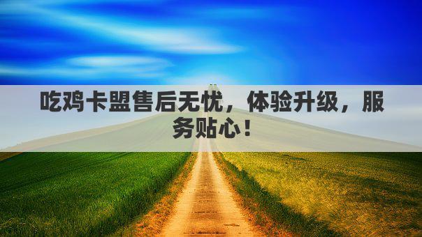 吃鸡卡盟售后无忧，体验升级，服务贴心！