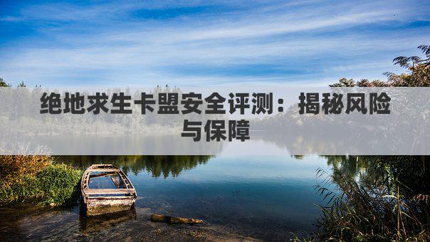 绝地求生卡盟安全评测：揭秘风险与保障