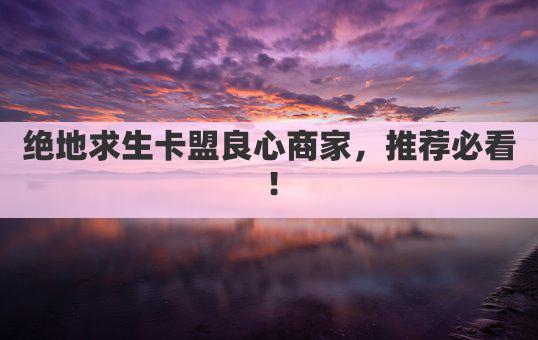 绝地求生卡盟良心商家，推荐必看！