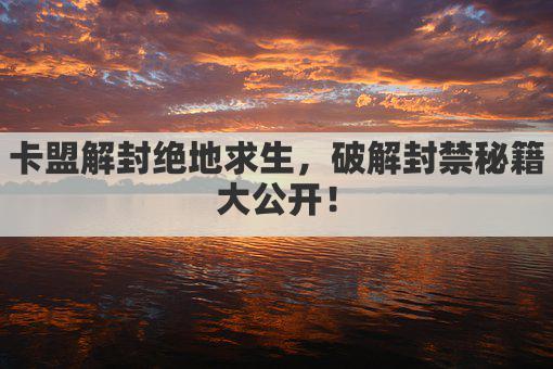卡盟解封绝地求生，破解封禁秘籍大公开！
