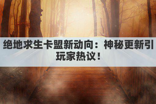 绝地求生卡盟新动向：神秘更新引玩家热议！