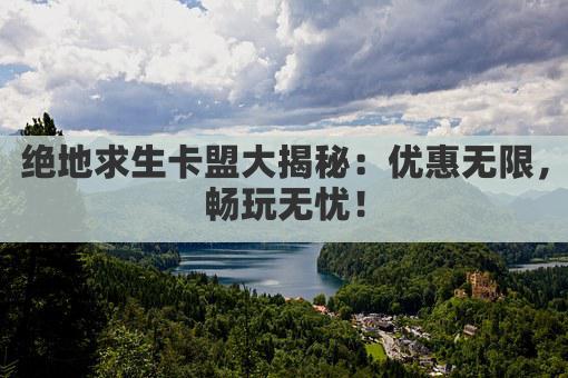 绝地求生卡盟大揭秘：优惠无限，畅玩无忧！