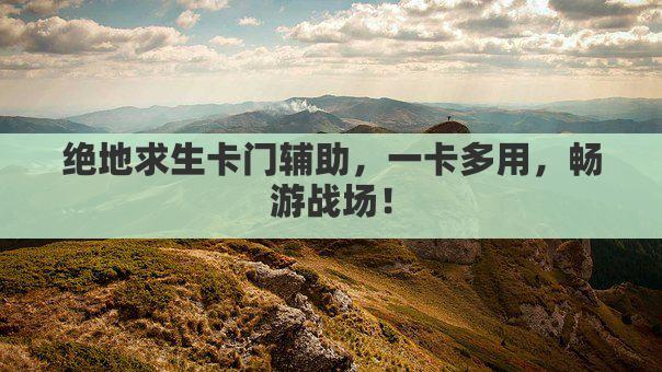 绝地求生卡门辅助，一卡多用，畅游战场！