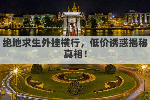 绝地求生外挂横行，低价诱惑揭秘真相！