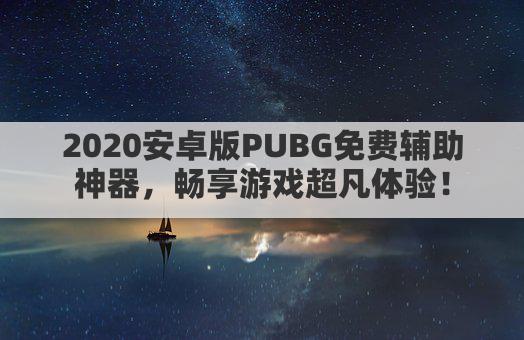 2020安卓版PUBG免费辅助神器，畅享游戏超凡体验！