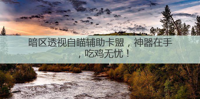 暗区透视自瞄辅助卡盟，神器在手，吃鸡无忧！
