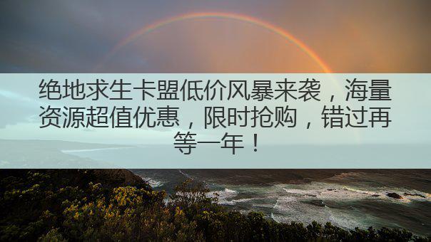 绝地求生卡盟低价风暴来袭，海量资源超值优惠，限时抢购，错过再等一年！