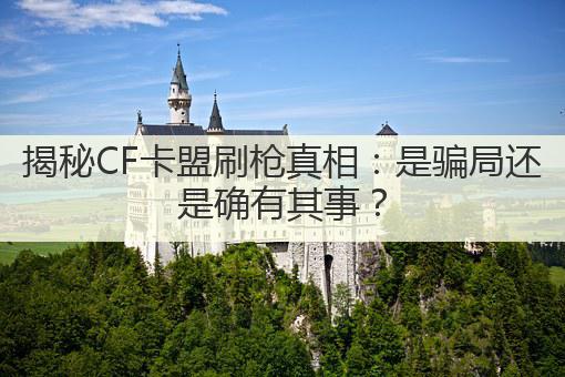 揭秘CF卡盟刷枪真相:是骗局还是确有其事?