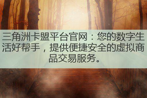 三角洲卡盟平台官网：您的数字生活好帮手，提供便捷安全的虚拟商品交易服务。