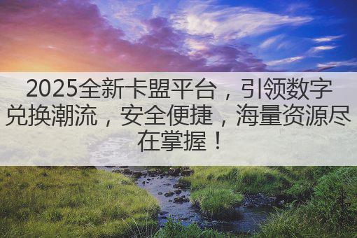 2025全新卡盟平台,引领数字兑换潮流,安全便捷,海量资源尽在掌握!