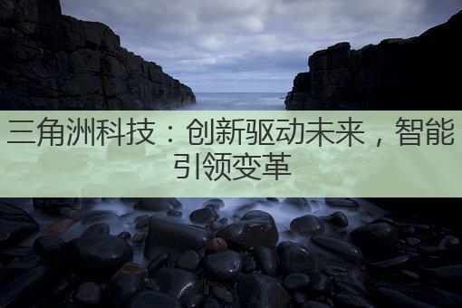 三角洲科技:创新驱动未来,智能引领变革