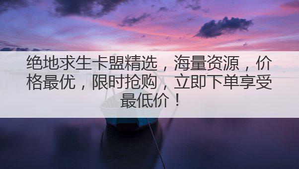 绝地求生卡盟精选,海量资源,价格最优,限时抢购,立即下单享受最低价!