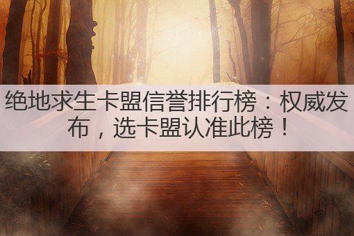 绝地求生卡盟信誉排行榜：权威发布，选卡盟认准此榜！