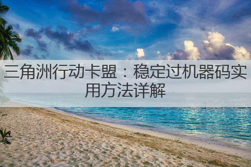 三角洲行动卡盟：稳定过机器码实用方法详解