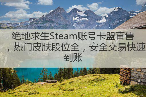 绝地求生Steam账号卡盟直售,热门皮肤段位全,安全交易快速到账