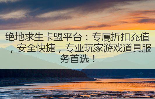 绝地求生卡盟平台:专属折扣充值,安全快捷,专业玩家游戏道具服务首选!