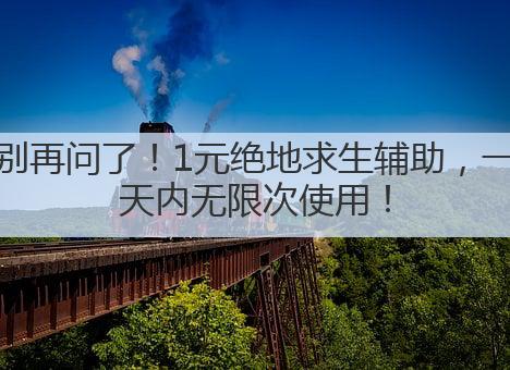 别再问了!1元绝地求生辅助,一天内无限次使用!