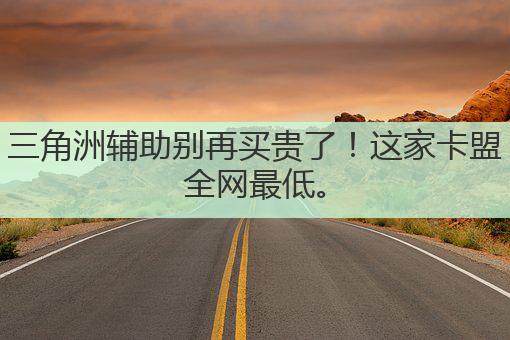 三角洲辅助别再买贵了!这家卡盟全网最低。