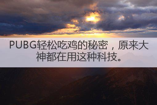 PUBG轻松吃鸡的秘密,原来大神都在用这种科技。