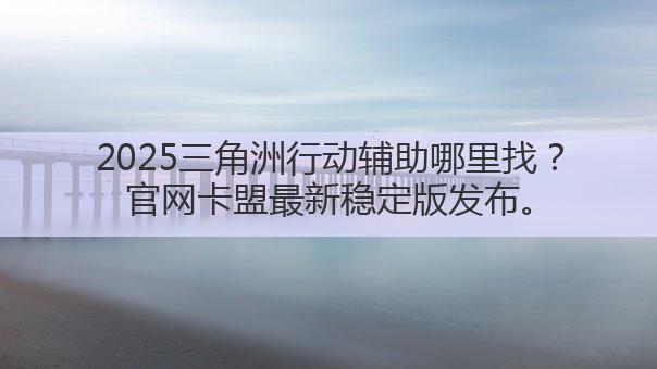 2025三角洲行动辅助哪里找?官网卡盟最新稳定版发布。