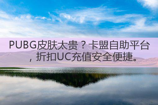 PUBG皮肤太贵?卡盟自助平台,折扣UC充值安全便捷。