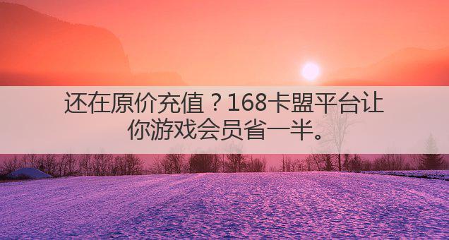 还在原价充值?168卡盟平台让你游戏会员省一半。