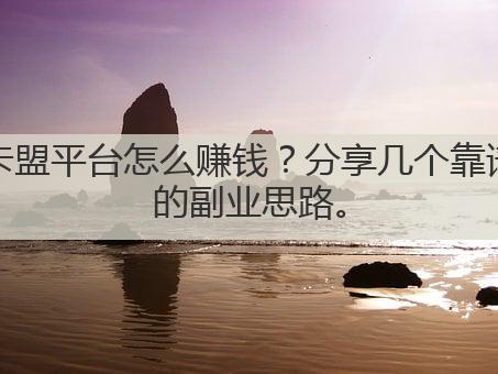 卡盟平台怎么赚钱?分享几个靠谱的副业思路。