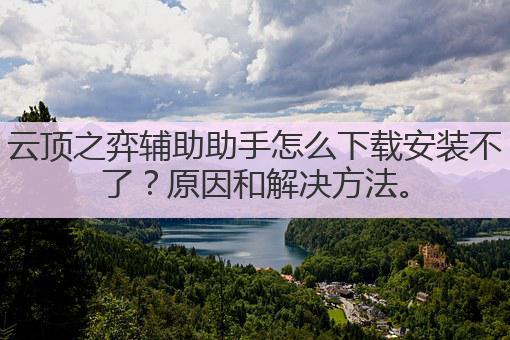 云顶之弈辅助助手怎么下载安装不了?原因和解决方法。