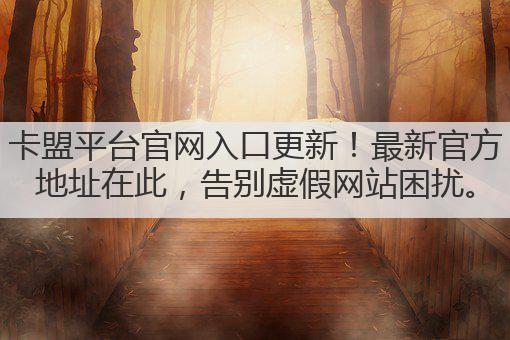 卡盟平台官网入口更新!最新官方地址在此,告别虚假网站困扰。