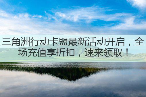 三角洲行动卡盟最新活动开启,全场充值享折扣,速来领取!
