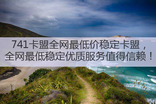 741卡盟全网最低价稳定卡盟，全网最低稳定优质服务值得信赖！