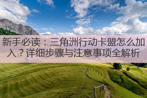 新手必读：三角洲行动卡盟怎么加入？详细步骤与注意事项全解析