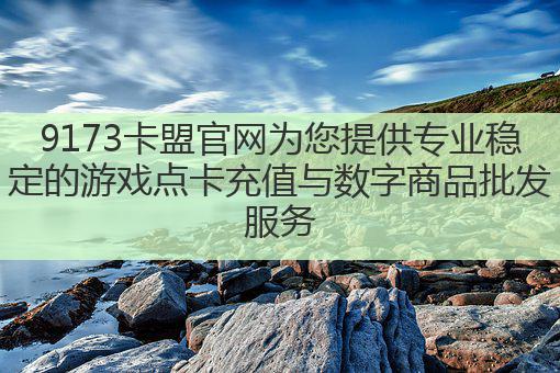 9173卡盟官网为您提供专业稳定的游戏点卡充值与数字商品批发服务