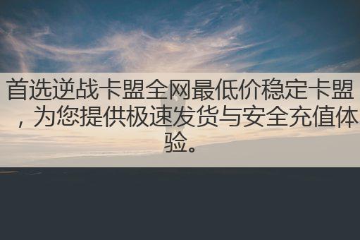 首选逆战卡盟全网最低价稳定卡盟,为您提供极速发货与安全充值体验。