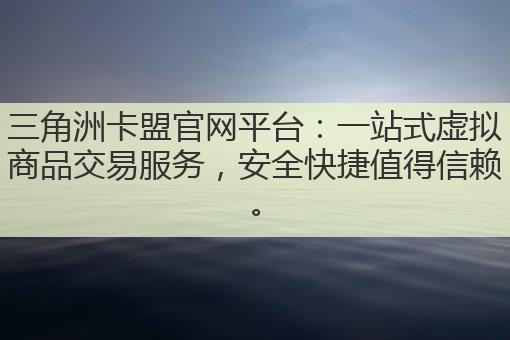 三角洲卡盟官网平台:一站式虚拟商品交易服务,安全快捷值得信赖。
